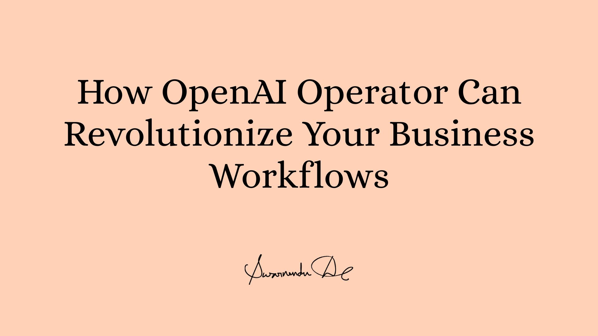 How OpenAI Operator Can Revolutionize Your Business Workflows