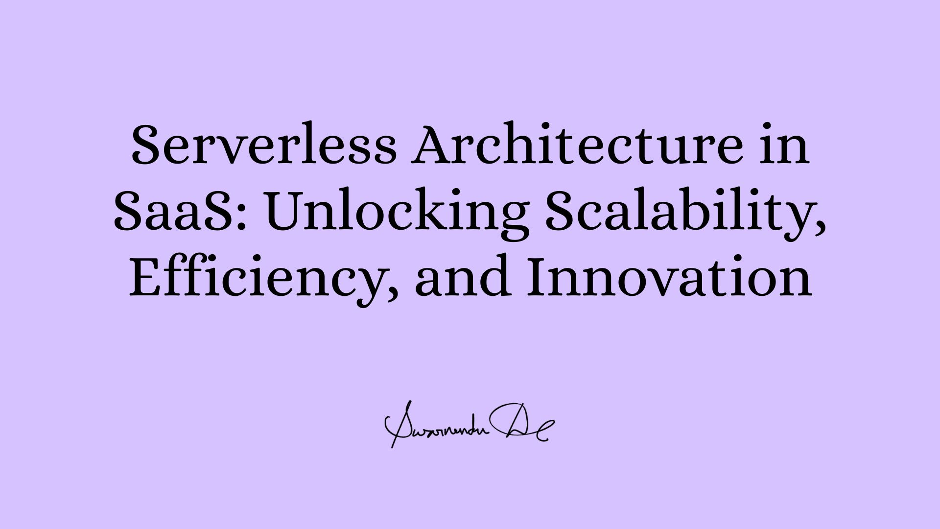Serverless Architecture in SaaS: Unlocking Scalability, Efficiency, and Innovation