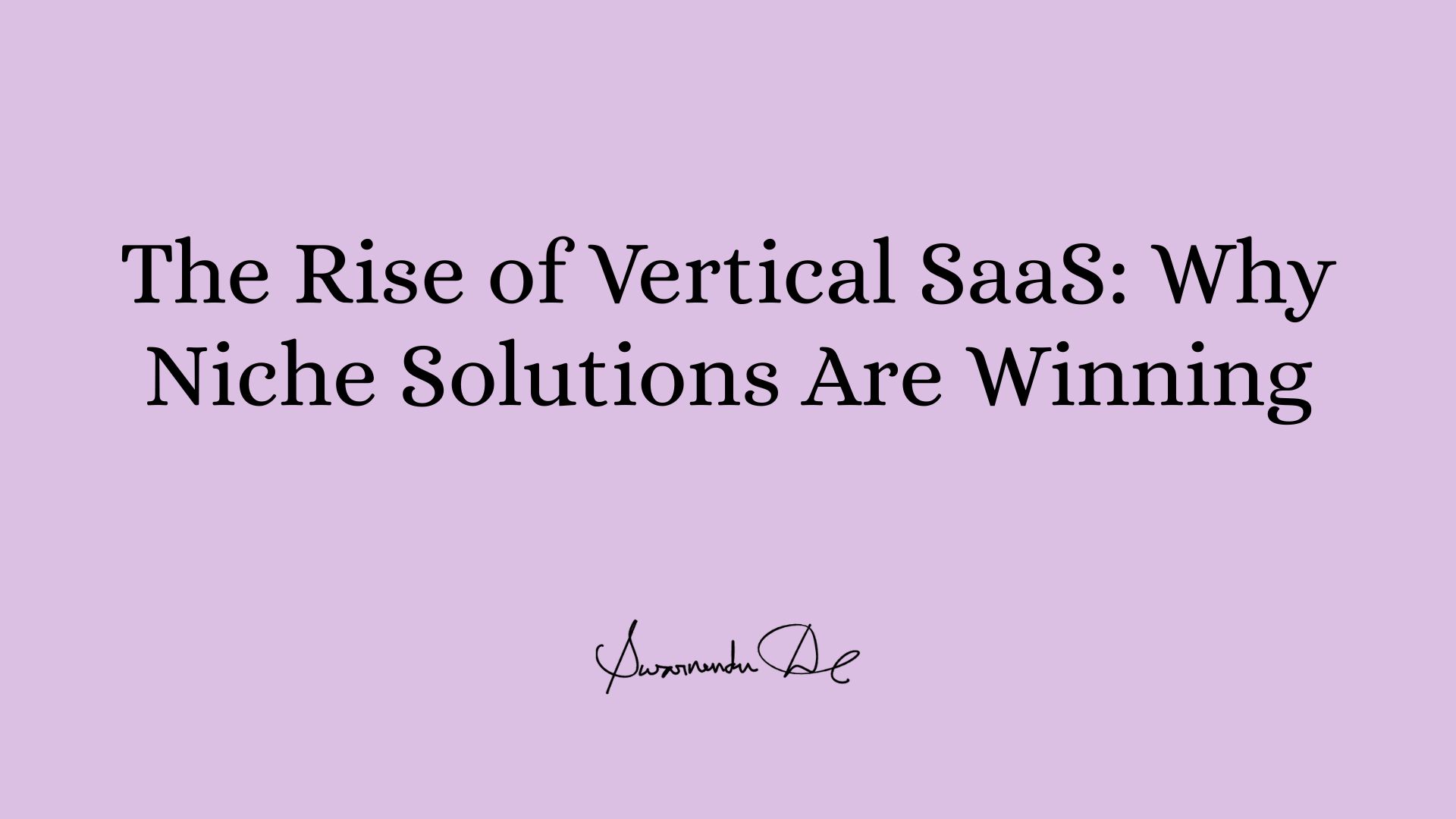 The Rise of Vertical SaaS: Why Niche Solutions Are Winning
