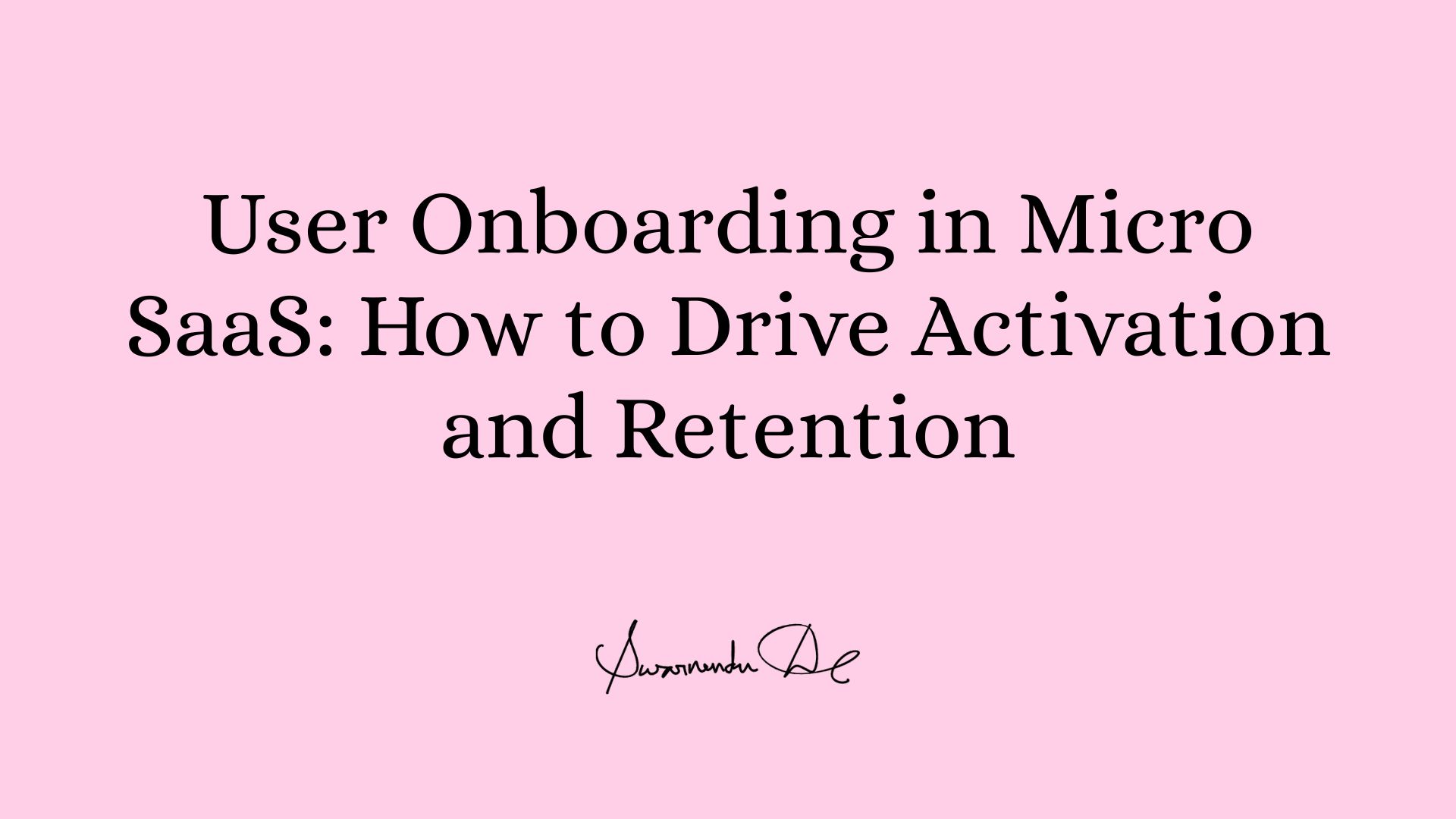 User Onboarding in Micro SaaS: How to Drive Activation and Retention