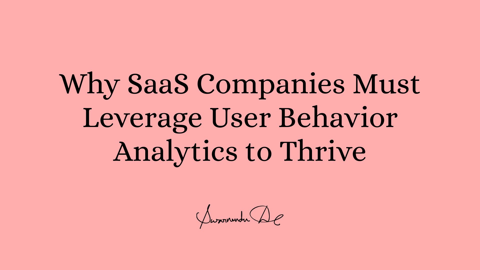 Why SaaS Companies Must Leverage User Behavior Analytics to Thrive
